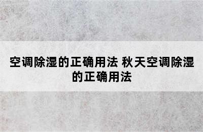 空调除湿的正确用法 秋天空调除湿的正确用法